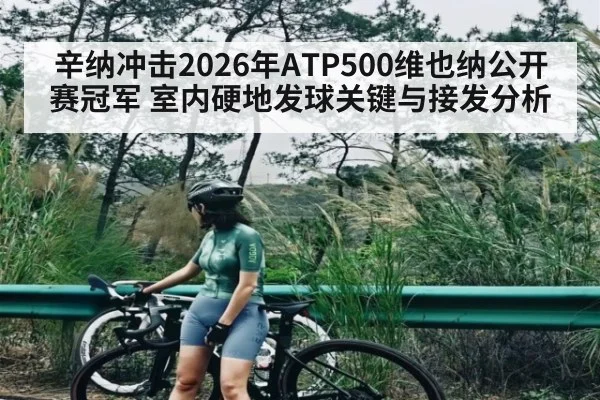 辛纳冲击2026年ATP500维也纳公开赛冠军 室内硬地发球关键与接发分析